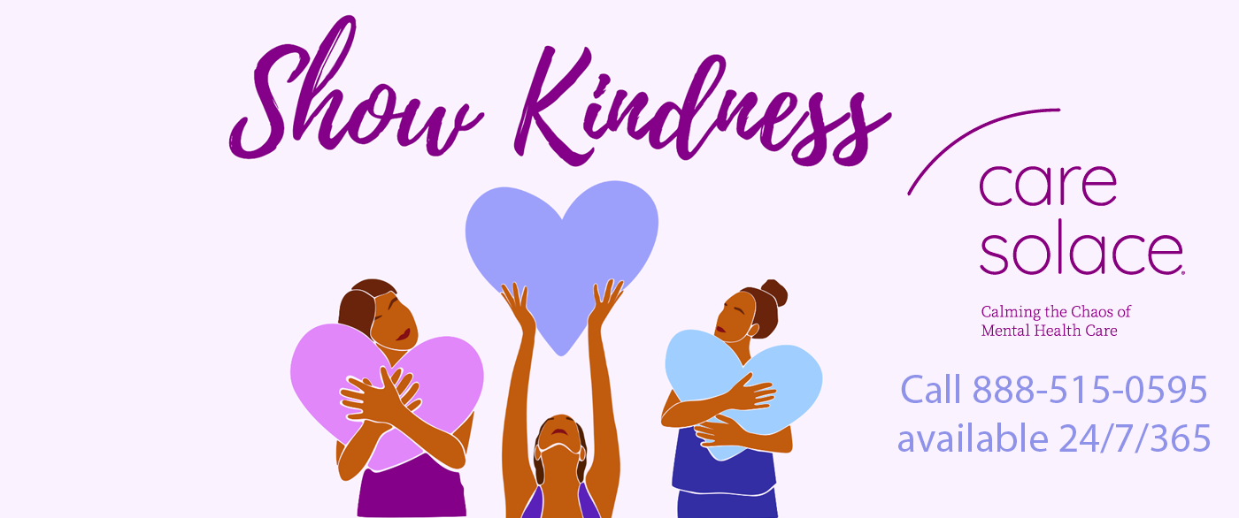 Show Kindness - Care Solace - Call 888-515-0595 available 24/7/365