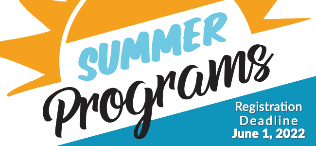Summer Programs - Registration Deadline June 1, 2022