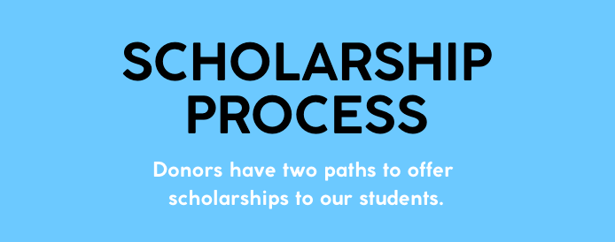 Scholarship Process - Donors have two paths to offer scholarships to our students