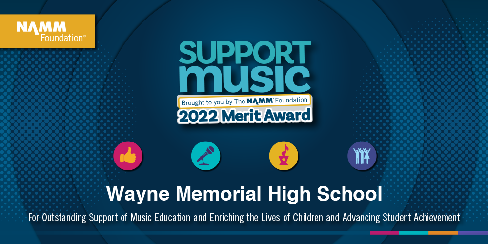 NAMM Foundation Support Music 2022 Merit Award - Brought to you by the NAMM Foundation - Wayne Memorial High School - For Outstanding Support of Music Education and Enriching the Lives of Children and Advancing Student Achievement